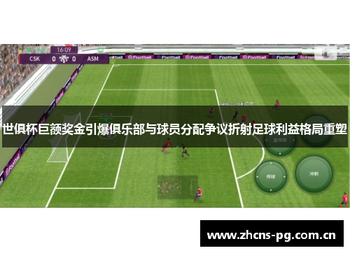 世俱杯巨额奖金引爆俱乐部与球员分配争议折射足球利益格局重塑 世俱杯巨额奖金引爆俱乐部与球员分配争议折射足球利益格局重塑